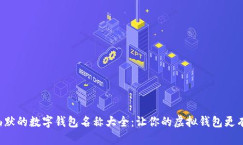 搞笑幽默的数字钱包名称大全：让你的虚拟钱包更有个性！