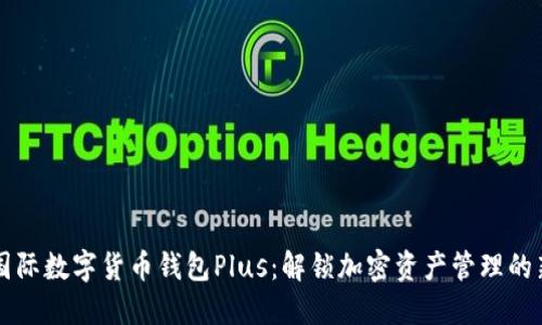 发现国际数字货币钱包Plus:解锁加密资产管理的新纪元