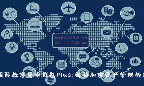 发现国际数字货币钱包Plus:解锁加密资产管理的新纪元