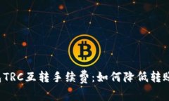 全面解析t p钱包TRC互转手续费：如何降
