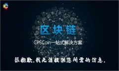 很抱歉，我无法提供您所需的信息。