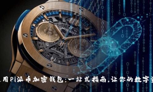 ziaoti如何使用Pi派币加密钱包：一站式指南，让你的数字资产安全无忧