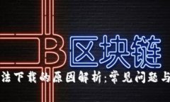 TP钱包无法下载的原因解析：常见问题