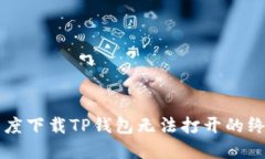 解决百度下载TP钱包无法打开的终极指