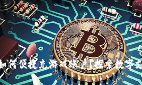 数字钱包如何便捷充游戏账户？探索数字支付新体验