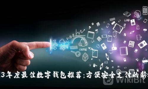2023年度最佳数字钱包推荐:方便安全支付的新选择