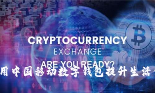 如何利用中国移动数字钱包提升生活便捷度？