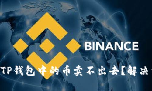 为什么我的TP钱包中的币卖不出去?解决方法与技巧!