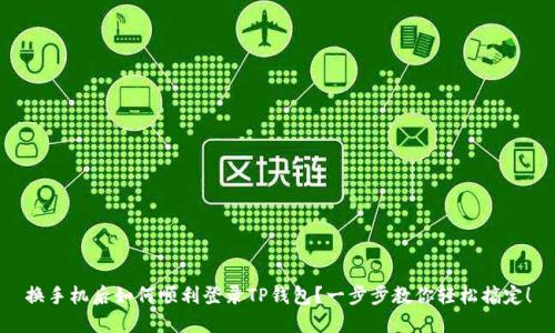 换手机后如何顺利登录TP钱包?一步步教你轻松搞定!