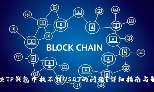 如何解决TP钱包中找不到USDT的问题?详细指南与解决方案