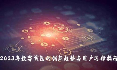 2023年数字钱包的创新趋势与用户选择指南