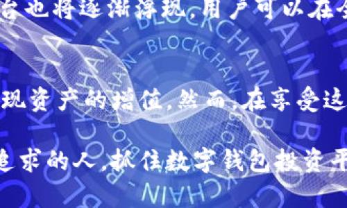   数字钱包投资平台：开启区块链时代的财富新机遇 / 
 guanjianci 数字钱包, 投资平台, 区块链, 财富管理 /guanjianci 

引言：数字时代的财富新概念
随着科技的发展，经济模式也在不断变化。数字钱包作为新兴的金融工具，正在逐渐成为大众投资的热门选择。尤其是在区块链技术的推动下，数字钱包不仅仅是存储货币的工具，更是连接投资机会和多元化资产管理的重要桥梁。在这一背景下，数字钱包投资平台应运而生，为广大用户提供了前所未有的理财新方式。

数字钱包的基本概念与功能
数字钱包，本质上是一种电子支付工具，能够储存用户的支付信息和资金，方便用户在网上进行交易。其功能远不止支付那么简单，它还具备多种优秀的特性。比如，数字钱包可以连接到多个金融和投资平台，使用户能够轻松管理他们的资产，以及参与各类投资项目。
与此同时，数字钱包的安全性也至关重要。现代的数字钱包通常采用了先进的加密技术，确保用户的资金和个人信息不被泄露。此外，用户还可以通过设置二次验证等安全措施，增加账户的安全性。这使得用户在进行投资时，能够安心地管理资金。

投资平台的多样化选择
随着数字钱包的普及，各类投资平台也应运而生。这些平台通过集成数字钱包，为用户提供了丰富的投资选择。无论是股票、基金、加密货币，还是房地产投资，用户都可以通过数字钱包轻松进行这些投资。
更值得一提的是，许多数字钱包投资平台还提供了智能投资顾问。通过智能算法，平台能够分析用户的投资偏好，并推荐最适合的投资产品。这样一来，用户即使没有太多专业知识，也能够在这样的环境中，实现财富的增长。

区块链技术的独特优势
区块链技术是数字钱包投资平台的核心。与传统的金融系统不同，区块链技术基于去中心化的原则，不依赖于任何中央机构。这使得交易更加透明、安全和高效。用户可以通过区块链技术，追踪每一笔交易的来源，确保资金流动的合法性和透明度。
此外，区块链的不可篡改性也为投资提供了安全保障。所有的交易记录一旦被确定，无法被修改或删除。这一特性使得用户在投资时，可以更有信心，进一步推动了数字资产的增长潜力。

用户体验：简单、友好与高效
为了满足不同用户的需求，许多数字钱包投资平台都在用户体验上下了不少功夫。界面设计直观简洁，操作流程简便，用户很容易便能上手。同时，用户也可以通过手机应用，随时随地查看投资情况，实现灵活的资产管理。
许多平台还提供了实时数据分析和图表展示，用户能够轻松了解投资产品的市场表现，从而做出更明智的决策。此外，优质的客户服务也是不可或缺的，用户可以随时通过在线客服解答疑问，享受更为愉悦的投资体验。

风险管理：不可忽视的投资环节
投资固有风险，尤其是在新兴的数字资产领域，风险管理显得尤为重要。数字钱包投资平台应当提供风险教育和管理工具，帮助用户识别潜在风险。同时，用户需要了解不同投资产品的特点，制定合理的投资策略。
比如，对于波动较大的加密货币投资，用户应保持谨慎，避免盲目跟风，而是要结合自己的财务状况和风险承受能力，做出理性决策。此时，数字钱包的多元化资产配置功能就显得尤为重要，用户可以通过配置不同种类的资产，降低整体投资风险。

法规与合规：合规性的重要性
在快速发展的数字钱包投资行业中，法规与合规性问题不可忽视。各国家和地区对于数字钱包和加密资产的监管政策不尽相同，投资者需要提前了解相关法律法规，确保自身投资行为的合法性。
优质的数字钱包投资平台会积极履行法律责任，确保平台运作符合当地法规，保护用户的合法权益。同时，平台也会定期进行合规审查，制定更严格的行业标准，以提升用户对平台的信赖度。

未来展望：数字钱包投资的无限可能性
数字钱包投资平台正在逐步改变传统的投资方式，未来，我们可以期待更多创新的应用场景和投资机遇。随着区块链技术的持续发展，更多的实体资产有望进入数字钱包，这将极大地丰富投资产品的类型。
此外，金融科技的发展也将使这些平台更加智能化。AI、大数据等技术的应用，将进一步促进投资决策的精准化和个性化。同时，国际化的投资平台也将逐渐浮现，用户可以在全球范围内寻找投资机会，真正实现财富的全球配置。

结语：把握时代的机遇
总的来说，数字钱包投资平台为用户开启了一个新的财富管理时代。通过整合数字钱包与多样化的投资渠道，用户能够在安全、便捷的环境中实现资产的增值。然而，在享受这个投资盛宴的同时，用户也需保持理性，注重风险管理。只有这样，才能在数字金融的浪潮中，抓住属于自己的机遇与未来。

数字钱包的魅力在于它的便捷和安全，投资平台的丰富性让每个人都有机会参与其中。未来的财富不再是少数人的特权，而是属于每一个勇于追求的人。抓住数字钱包投资平台的机遇，或许就是您实现财富自由的第一步。让我们携手，共同迎接这个数字化的未来！