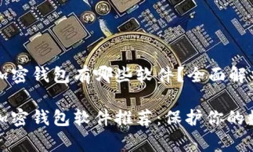 常用的加密钱包有哪些软件?全面解析与推荐
常用的加密钱包软件推荐:保护你的数字资产