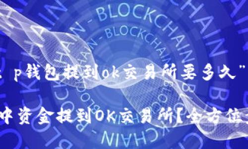 好的,以下是围绕“t p钱包提到ok交易所要多久”的主题生成的内容。
如何快速将TP钱包中资金提到OK交易所?全方位步骤解读
