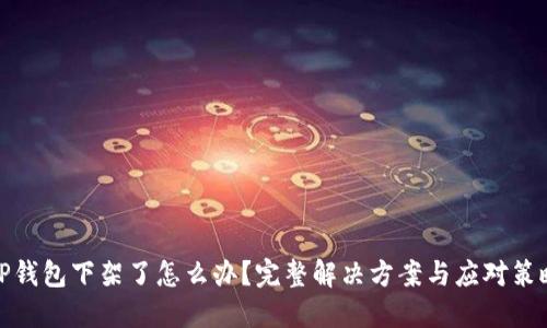 TP钱包下架了怎么办?完整解决方案与应对策略