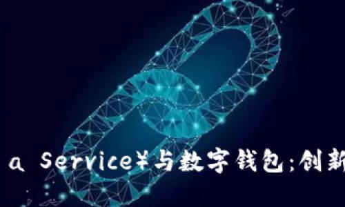 区块链WaaS（Wallet as a Service）与数字钱包：创新安全的未来金融解决方案