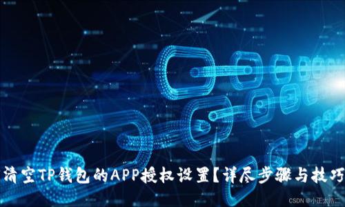 如何清空TP钱包的APP授权设置?详尽步骤与技巧分享
