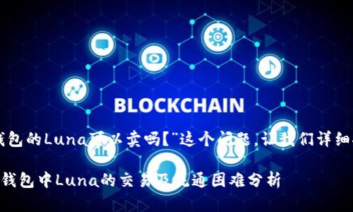 关于“TP钱包的Luna可以卖吗?”这个问题,让我们详细探讨一下。
### TP钱包中Luna的交易及流通困难分析