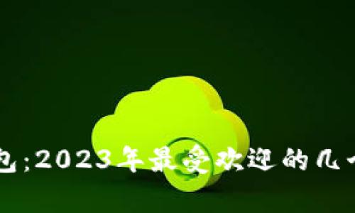 币圈加密钱包：2023年最受欢迎的几个平台全解析