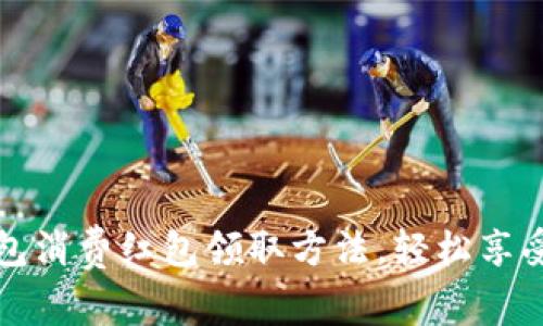 掌握数字钱包消费红包领取方法，轻松享受优惠新体验