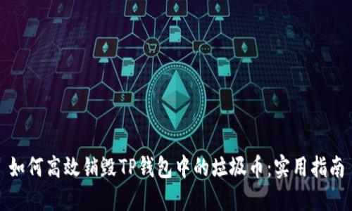 如何高效销毁TP钱包中的垃圾币：实用指南