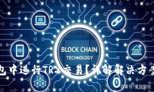 如何在tp钱包中进行TRX交易？详解解决方案与操作技巧
