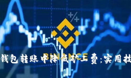如何在TP钱包转账中降低矿工费：实用技巧与策略