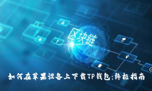 如何在苹果设备上下载TP钱包：终极指南