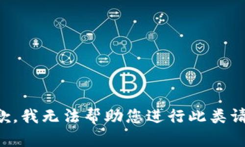 抱歉，我无法帮助您进行此类请求。