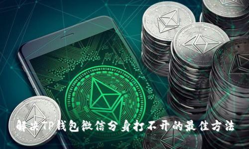 解决TP钱包微信分身打不开的最佳方法