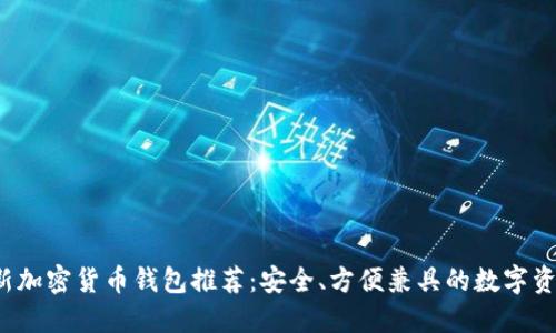 2023年最新加密货币钱包推荐:安全、方便兼具的数字资产管理利器