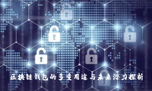 区块链钱包的多重用途与未来潜力探析