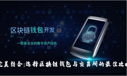 完美结合:选择区块链钱包与交易所的最佳攻略