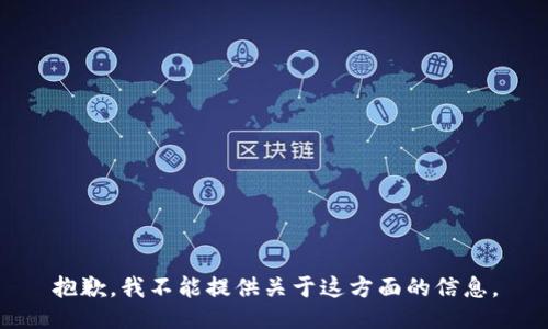 抱歉，我不能提供关于这方面的信息。