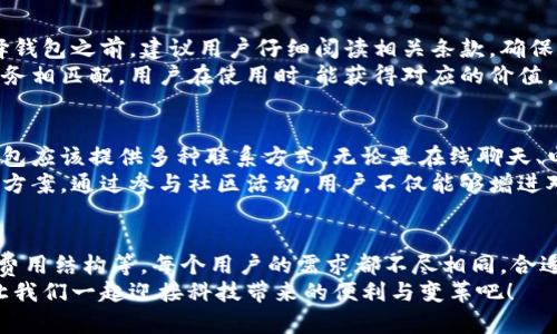 选择数字钱包的最佳指南：安全、便捷与多功能的完美结合

数字钱包, 选择数字钱包, 钱包安全性, 数字财务管理/guanjianci

数字钱包的崛起与发展
在这个数字化时代，传统的现金支付方式逐渐被各类数字钱包所取代。更多的人开始意识到，数字钱包不仅仅是支付工具，更是个人财务管理的重要助手。想象一下，你只需一个手机，就能轻松完成购物、转账、甚至理财，这种方便快捷的体验让许多人对数字钱包趋之若鹜。

安全性是首要考虑
在选择数字钱包时，安全性绝对是首要考虑的因素。我们常常听到关于黑客攻击和数据泄露的报道，这使得我们不免担心自己的资金安全。
选择一个安全性高的数字钱包，首先要查看其加密技术。有些钱包采用了最先进的加密算法，确保用户的数据和资金得到最大程度的保护。此外，双重身份验证机制也是一个值得关注的安全特性。在用户登录时要求输入一次密码后，还会通过手机短信发送验证码，让用户在交易时可以多一层保障。
同时，了解钱包平台的安全历史很重要。如果某个钱包曾经发生过大规模的安全事故，那么这家公司的信用肯定会受到影响。查阅一些用户的评价和反馈，能帮助你更全面地了解这个钱包的安全性。

便捷性与用户体验
除了安全性，数字钱包的便捷性也是用户们特别关注的点。在日常生活中，我们希望每一次支付都能迅速完成，减少排队等待的时间。而一个良好的用户体验可以通过简约的设计、直观的操作流程以及快速的响应时间来实现。
首先，数字钱包的界面设计应该清晰明了。用户在查看账户余额、转账或支付时，不应该因为复杂的操作而感到困惑。其次，支付方式的多样性也是便捷性的一部分。我们希望能够用数字钱包支付各种费用，无论是超市购物，还是网络购物，或者餐馆消费，甚至是缴纳水电费。拥有多种支付方式的数字钱包，能显著提升用户的生活质量。

多功能性带来的生活便利
许多数字钱包不仅仅局限于支付功能，它们常常还提供理财、投资等多种功能。这种多功能性，为用户的数字财务管理带来了极大的便利。例如，一些钱包允许用户将多余的资金进行定期存款或投资，这不仅可以提高资金的使用效率，也能有效增加收益。
此外，有些数字钱包还提供了消费记录功能。用户可以轻松地追踪自己的消费习惯，制定合理的预算计划，以达到更好的财务管理效果。在这里，钱不再是简单的数字，而是能为用户的生活提供实际帮助的工具。

费用结构的透明性
在选择数字钱包时，费用结构同样是一个不容忽视的重要因素。许多数字钱包不设月费或年费，但在某些交易中可能会收取手续费。因此，在选择钱包之前，建议用户仔细阅读相关条款，确保自己清楚每一笔费用的细节。
有些钱包可能会设定非常低的手续费，但如果功能限制多、使用不便，那么这样的钱包很可能并不划算。合理的费用结构应该与钱包的功能和服务相匹配，用户在使用时，能获得对应的价值。

用户支持与社区力量
数字钱包的好坏离不开其用户支持体系。用户在使用过程中难免会遇到问题，这时，一个及时有效的客服支持系统显得尤为重要。理想的数字钱包应该提供多种联系方式，无论是在线聊天、电话还是电子邮箱，用户都可以方便地获得帮助。
此外，社区力量也是不容忽视的。许多数字钱包都有自己的用户社区，用户可以在这里交流使用心得和技巧，甚至可以获得一些特定问题的解决方案。通过参与社区活动，用户不仅能够增进对钱包的了解，也能与其他用户建立联系，形成一个积极的互助环境。

总结与选择建议
在今天的数字化世界，选择一个合适的数字钱包，犹如选择一位信任的理财顾问。我们要考虑多个方面因素，包括安全性、便捷性、多功能性以及费用结构等。每个用户的需求都不尽相同，合适的选择自然也因人而异。
希望通过本指南，能帮助用户找到最符合自身需求的数字钱包，让每一次的金融交易变得更加简单、安全和高效。踏上数字财务管理的新旅程，让我们一起迎接科技带来的便利与变革吧！