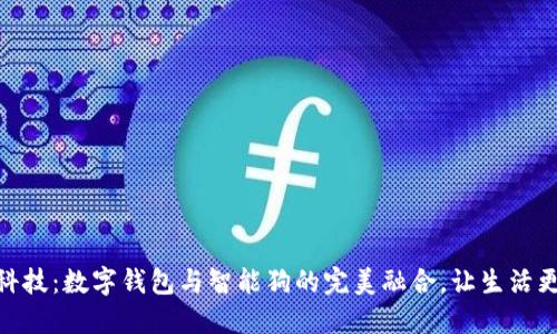 创新科技：数字钱包与智能狗的完美融合，让生活更便捷