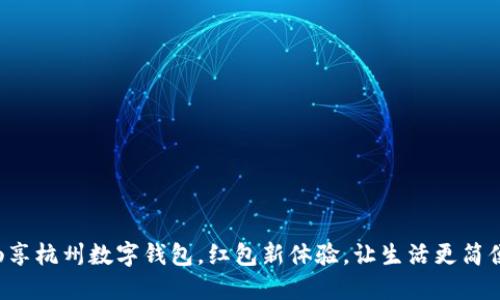 畅享杭州数字钱包，红包新体验，让生活更简便！