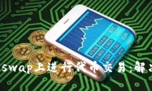 TP钱包如何顺利在Uniswap上进行代币交易：解决卖币困难的详细指南