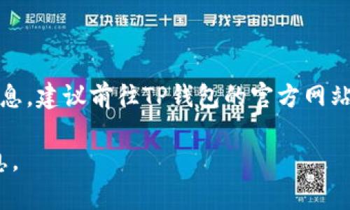 截至2023年10月，我无法直接提供TP钱包（TokenPocket Wallet）的最新版本信息。为了获取最新版本信息，建议前往TP钱包的官方网站或相关应用商店查看更新日志。通常，区块链钱包的更新会包括安全性改进、新功能添加、用户界面等信息。

如果你在寻找特定的功能或更新建议，也可以通过社交媒体平台或相关用户社区获取更多用户反馈和信息。