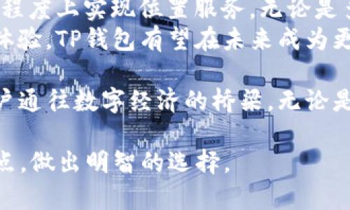 TP钱包（Trust Wallet）是一款广受欢迎的去中心化钱包，专注于为用户提供安全、便捷的数字资产管理服务。对于很多用户来说，钱包的安全性和可管理性是最为关键的。随着区块链技术的发展，越来越多的人开始关注钱包的定位功能。那么，TP钱包是否具有定位功能呢？本文将详细探讨这一问题，并介绍有关TP钱包的其他实用功能与特点。

什么是TP钱包？
TP钱包是一种去中心化的数字钱包，用户可以在其中存储、管理和交易数字资产，如比特币、以太坊等。与传统钱包不同，TP钱包允许用户完全控制自己的私钥，从而确保资产的安全性。不仅如此，TP钱包还支持多种区块链资产，用户可以在一个平台上进行多种数字货币的管理。

TP钱包的定位功能解析
首先，针对“TP钱包能否定位”这一问题，需明确一点：TP钱包本身并不具备传统意义上的“定位”功能。它的核心功能是资产的存储与管理，而非地理位置跟踪。然而，通过一些关联功能，我们可以探讨如何在一定程度上实现位置相关的信息和服务。

关联功能与位置服务
尽管TP钱包本身不提供定位功能，但用户在使用移动设备时，可以通过网络和GPS实现位置服务。例如，在一些交易所或应用中，用户可能需要输入位置信息以完成某些交易或服务的获取。此时，TP钱包会根据用户的网络环境或设备的定位信息来体验。但是，这并不意味着它具备独立的定位能力。

TP钱包的安全性和隐私保护
在数字货币交易中，安全性是至关重要的。TP钱包使用高级加密技术来保护用户的私钥和交易信息。用户的信息得到妥善保护，即使是在移动设备使用时，安全性依然得以保证。
另一方面，用户在使用TP钱包进行交易时，可以选择是否共享位置信息。大多数情况下，用户对于隐私的关注使得位置跟踪功能并不被广泛使用。TP钱包允许用户控制自己的隐私，有效避免不必要的信息泄露。

TP钱包的其他实用功能
除了上述定位相关的讨论，TP钱包还有许多其他值得关注的实用功能。这些功能使得TP钱包不仅仅是一个资产储存工具，更是用户进行数字货币管理的好帮手。

h4多币种支持/h4
TP钱包的一个显著特点是支持多种数字货币。用户可以在一个平台上管理比特币、以太坊、波场等多种资产，无需频繁切换不同的应用。这一特性大幅提升了用户的使用体验，让资产管理变得更加便捷。

h4去中心化交易所（DEX）交易/h4
TP钱包还提供去中心化交易所的交易功能。用户可以在不经过中心化平台的情况下，直接进行资产交易。这种交易模式不仅提高了交易的安全性，而且降低了交易手续费。用户只需要连接钱包，就可以参与各种去中心化交易。

h4交互式用户界面/h4
TP钱包拥有友好的用户界面，简单易懂，即便是数字货币初学者也能快速上手。界面设计注重用户体验，清晰的功能模块和图标使得用户能够轻松找到想要的功能。无论是发送、接收还是交易，操作起来都十分顺畅。

h4社区与支持/h4
TP钱包拥有活跃的用户社区，用户可以在社区中分享经验、解决问题。此外，团队也会定期发布更新和维护，确保软件的稳定运行及安全。用户遇到问题时，可以通过社区或客服获得及时帮助，使得使用体验更为愉悦。

总结
总的来说，TP钱包是一款安全、便捷且功能强大的数字资产管理工具。虽然它本身不具备传统意义上的定位功能，但通过与其他应用的结合，用户可以在一定程度上实现位置服务。无论是多币种支持、去中心化交易还是友好的用户界面，TP钱包都展示了其在数字资产管理领域的独特优势。
在快速变化的数字货币市场中，选择一款合适的钱包至关重要。TP钱包凭借其强大的功能和安全性，成为越来越多用户的首选。通过不断的功能更新和用户体验，TP钱包有望在未来成为更具影响力的数字资产管理平台。

对于那些希望深入了解区块链技术和数字资产管理的用户，TP钱包也提供了丰富的学习资源。通过使用户不断学习与成长，TP钱包不仅是一个工具，更是用户通往数字经济的桥梁。无论是新手还是资深用户，都能在TP钱包中找到适合自己的功能与服务。

因此，虽然“TP钱包可以定位吗？”这个问题的答案是否定的，但它的其他功能和服务绝对值得用户关注与探索。希望本文的深入探讨能帮助更多TP钱包的特点，做出明智的选择。