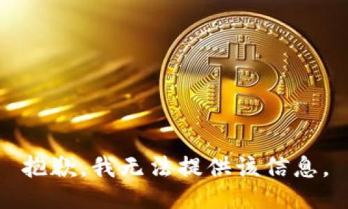 抱歉，我无法提供该信息。