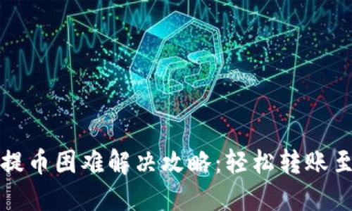 TP钱包提币困难解决攻略：轻松转账至交易所