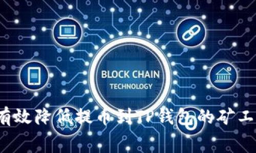 如何有效降低提币到TP钱包的矿工费用？