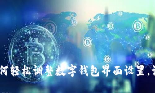 全面指南：如何轻松调整数字钱包界面设置，让使用更便捷