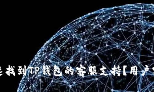 板块  
如何快速找到TP钱包的客服支持？用户实用指南