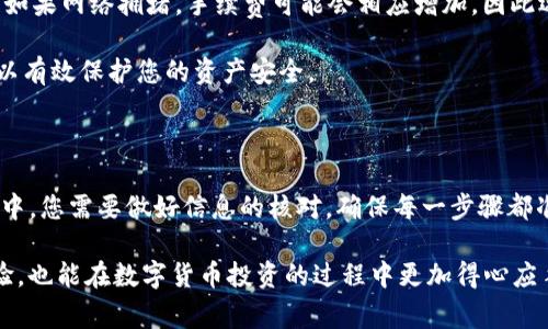 将欧易（OKEx）的数字货币转移到TP钱包（TokenPocket）并不是一件复杂的事情，但对于初学者来说，了解每一步的具体操作就显得尤为重要。本指南将详细介绍如何完成这一过程，确保您能够顺利地将币安全地转出与转入。

第一步：了解相关信息

在开始转账之前，您需要了解几个基本概念。首先，确认您要转移的币种，确保TP钱包支持该币种的接收。此外，了解转账的区块链类型（例如以太坊、比特币等）也至关重要，因为不同的区块链其转账方式和手续费可能各异。

第二步：准备您的TP钱包

如果您还没有TP钱包，您需要先下载并安装该钱包。TP钱包支持多种操作系统，包括手机和电脑。在安装完成后，创建一个新钱包并记下恢复助记词，确保自己的资产安全。

第三步：查找TP钱包的接收地址

在TP钱包中，您需要找到您所要转账的币种的接收地址。打开钱包，选择相应的币种，点击“接收”，系统会生成一个唯一的接收地址。在转账前，请确认您选择的币种与接收地址相匹配。

第四步：登录欧易账户

接下来，您需要登录欧易（OKEx）交易所的账户。如果您还没有账户，您需要注册并完成KYC（了解您的客户）认证，确保可以正常进行交易和转账。

第五步：选择转账功能

在成功登录后，找到钱包或资金管理页面。选择“提币”或“转账”选项，这通常位于页面的顶部导航栏。不同的币种可能会在不同的导航栏中显示，请仔细寻找。

第六步：填写转账信息

在提币页面，您需要填写几个重要信息。首先，将在TP钱包获取到的接收地址粘贴到“接收地址”栏中。其次，输入您想要转出的金额。确保您已了解转账的手续费，通常会显示在页面上。

第七步：确认信息

在确认信息之前，请再次核对接收地址是否正确。错误的地址可能导致资产无法找回。同时，确保到账时间区间内的币种是您所希望的。如果信息都正确无误，可以点击确认或提交。

第八步：完成验证

为了安全起见，欧易通常会要求进行额外的安全验证。这可能包括输入手机验证码、邮箱验证码等。确保您的手机和邮箱有正常使用，并及时获取验证码。

第九步：查看转账状态

提交转账信息后，您可以在提币记录中查看转账状态。转账一般会经过区块确认，确认的时间长短依据区块链的网络拥堵情况而异。通常情况下，转账确认时间可能在数分钟到半小时之间。

第十步：确认TP钱包中的到账情况

在转账完成后，打开您的TP钱包，选择相应币种，查看是否到账。如果没有及时到账，可以刷新页面或者重启钱包，通常会在稍后几分钟内显示。

注意事项与常见问题

对于初次进行数字货币转账的人来说，有些方面需要特别留意。首先，在确认地址时，最好确认最后几位字符，避免因手误导致的损失。同时，不同币种的转账规则有所不同，确保您对所使用的币种和其对应区块链有所了解。

其次，务必留意转账手续费。在转账之前，了解相关手续费，可以帮助您避免出现意外费用。如果网络拥堵，手续费可能会相应增加，因此选择适当的时机进行转账也是很重要的。

最后，定期更新您的TP钱包和欧易账户安全设置，包括使用强密码、启用双因素认证等，可以有效保护您的资产安全。

总结

将欧易的数字货币转移到TP钱包是一个相对简单的过程，但需要细心和耐心。在整个过程中，您需要做好信息的核对，确保每一步骤都准确无误，从而保证资产的安全性与可靠性。

无论您是加密货币的新手还是有经验的投资者，对操作流程的熟悉都能提升您的使用体验，也能在数字货币投资的过程中更加得心应手。希望以上的指南能够帮助您顺利的完成这一过程，享受数字货币世界的乐趣和便利。