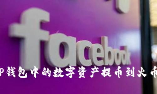 如何将TP钱包中的数字资产提币到火币交易所？