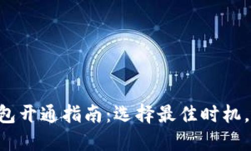 区块链钱包开通指南:选择最佳时机,安全无忧!