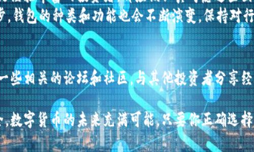   数字币存储指南：如何选择最适合你的数字钱包？ / 
 guanjianci 数字钱包, 数字货币, 加密资产, 钱包选择 /guanjianci 

引言：数字钱包的重要性
在当今数字货币飞速发展的时代，如何安全、方便地存储和管理自己的数字资产，成为许多投资者的首要考虑问题。数字钱包，作为存储和交易数字货币的工具，呈现出了多种多样的形式，各具特色。选择一个合适的数字钱包，不仅关系到你的投资安全，还会影响你的交易体验。

数字钱包的类型
数字钱包主要分为三种类型：热钱包、冷钱包和硬件钱包。每种钱包都有自己的优缺点，用户可以根据自己的需求进行选择。

热钱包的优势与劣势
热钱包，顾名思义，是一种连接互联网的数字钱包。这类钱包包括手机钱包、桌面钱包等，它们的优点在于使用方便、交易快速，非常适合频繁交易的用户。
然而，热钱包的安全性相对较低，因为它们暴露在互联网环境下，容易受到黑客攻击。尽管许多钱包提供了二次验证等安全措施，使用者仍需保持警惕。对于长期持有而非频繁交易的用户，热钱包可能并不是最佳选择。

冷钱包的魅力
冷钱包则是与互联网隔离的存储方式，类似于你将真钱放进存钱罐里。冷钱包包括纸钱包、离线钱包等，由于不直接连接互联网，其安全性相对较高，更加适合长期存储数字货币。虽然操作起来确实不够便捷，但其极高的安全性能吸引了不少高净值投资者。
在使用冷钱包时，用户需要做好备份工作，以防止钱包丢失或损坏带来的资产损失。此外，选择高质量的冷钱包，并了解相应操作流程也是十分必要的。

硬件钱包的选择
硬件钱包作为冷钱包的一种，通过专门的硬件设备来存储私钥。它结合了热钱包的便捷性与冷钱包的安全性，成为了很多用户的热门选择。硬件钱包通常需要通过USB接口或蓝牙与电脑或手机连接，进行交易时非常容易。在存储和管理加密资产时，用户可以享受到最大的安全保护。
此外，如今市面上的硬件钱包种类繁多，从价格到功能各异，用户可以根据自己的需求进行选择。常见的品牌如Ledger和Trezor，提供了很好的用户体验和安全保障，但在选择时要仔细研究各个产品的特点和用户评价。

如何确定最佳钱包？
选择数字钱包时，有几个关键因素需要考量。首先，安全性是绝对的首位。了解钱包的安全机制、是否支持多重签名、是否有保险等都是必要的步骤。其次，易用性也不可忽视。尤其是对于刚入门的用户，界面友好且操作便捷的钱包会让你的数字资产管理变得更加轻松。
此外，检查钱包是否支持你所投资的数字货币类型也是很重要的，不同的钱包对不同的加密资产支持不同。这点你可以在官网或社区中获取详细信息。
用户社区与技术支持
作为数字货币领域的一部分，用户社区的活跃度也是评估钱包好坏的一个重要标准。一个活跃的社区能够提供丰富的资源和解答各种疑问，同时，良好的客户支持也能帮助你解决在使用过程中遇到的问题。

总结：你的最佳选择
在这篇文章中，我们探讨了热钱包、冷钱包与硬件钱包的优缺点，以及如何选择最适合你的数字钱包。无论你是新手还是经验丰富的投资者，都应该认真考虑这些因素，以选择一个最适合自己的钱包。
记住，安全始终是第一位的，谨慎评估、选择最合适的钱包，方能确保你的数字资产安枕无忧。此外，随着技术的不断进步，钱包的种类和功能也会不断演变，保持对行业动态的关注，方可在数字货币的海洋中，把握主动权。

进一步的资源
如果你想深入了解数字钱包的世界，建议访问一些专业的加密货币网站，了解市场动态和用户反馈。同时，也可以参加一些相关的论坛和社区，与其他投资者分享经验、互相学习。在这个瞬息万变的环境中，持续学习是实现成功的关键。

希望这篇指南能够帮助你找到最适合自己的数字钱包，无论你选择哪种方式，都要记住保持警惕，确保个人信息的安全。数字货币的未来充满可能，只要你正确选择并管理自己的资产，就能在这场投资旅程中乘风破浪。