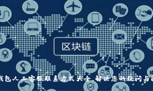 TP钱包人工客服联系方式大全,解决您的疑问与问题